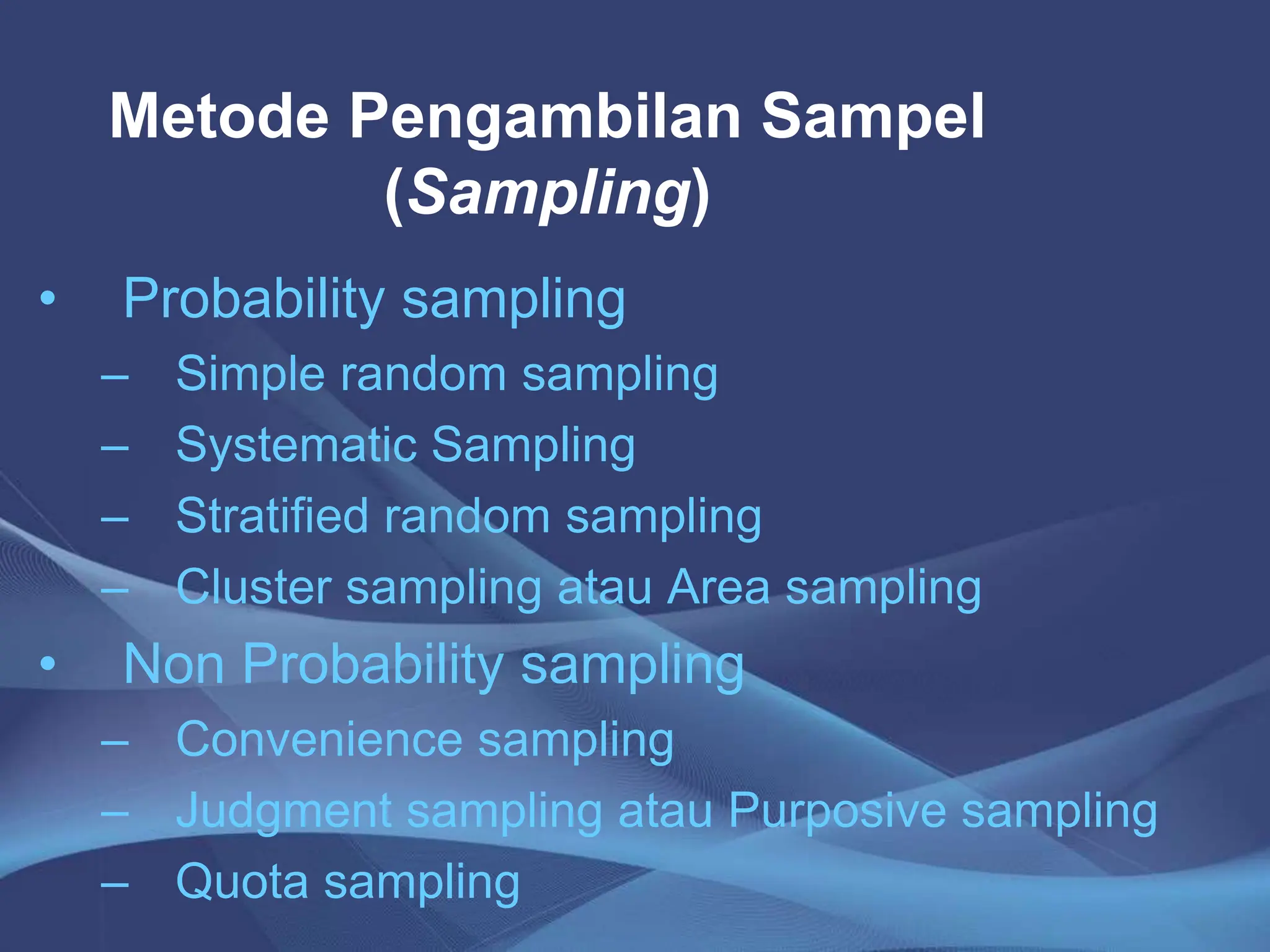 Metode Pengambilan Sampel
(Sampling)
• Probability sampling
– Simple random sampling
– Systematic Sampling
– Stratified random sampling
– Cluster sampling atau Area sampling
• Non Probability sampling
– Convenience sampling
– Judgment sampling atau Purposive sampling
– Quota sampling
 