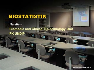 Hardian – CEU FK UNDIP
BIOSTATISTIK
Hardian
Biomedic and Clinical Epidemiology Unit
FK UNDIP
 