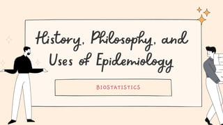 History, Philosophy, and
Uses of Epidemiology
BIOSTATISTICS
 
