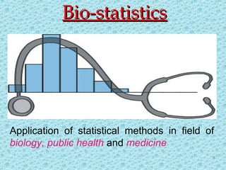 Bio-statisticsBio-statistics
Application of statistical methods in field of
biology, public health and medicine
4
 
