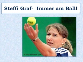 Steffi Graf - Immer am Ball!
 