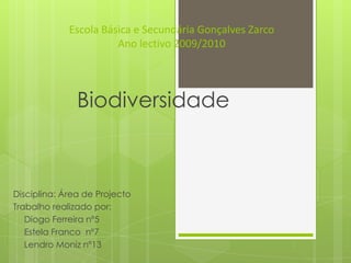 Escola Básica e Secundária Gonçalves ZarcoAno lectivo 2009/2010 Biodiversidade Disciplina: Área de Projecto Trabalho realizado por: ,[object Object]