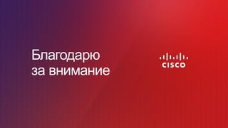 © Cisco и(или) ее аффилированные лица, 2014 г. Все права защищены. 24
Благодарю
за  внимание
 