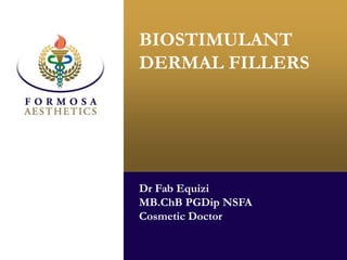 BIOSTIMULANT
DERMAL FILLERS
Dr Fab Equizi
MB.ChB PGDip NSFA
Cosmetic Doctor
 