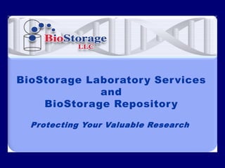 BioStorage Laborator y Ser vices
             and
    BioStorage Repositor y

  Protecting Your Valuable Research
 