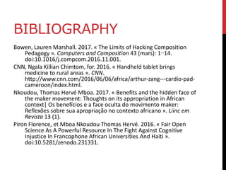 BIBLIOGRAPHY
Bowen, Lauren Marshall. 2017. « The Limits of Hacking Composition
Pedagogy ». Computers and Composition 43 (m...