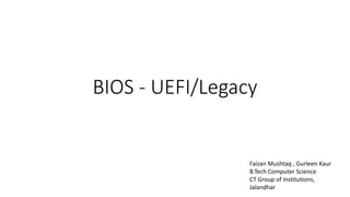 BIOS - UEFI/Legacy
Faizan Mushtaq , Gurleen Kaur
B.Tech Computer Science
CT Group of Institutions,
Jalandhar
 