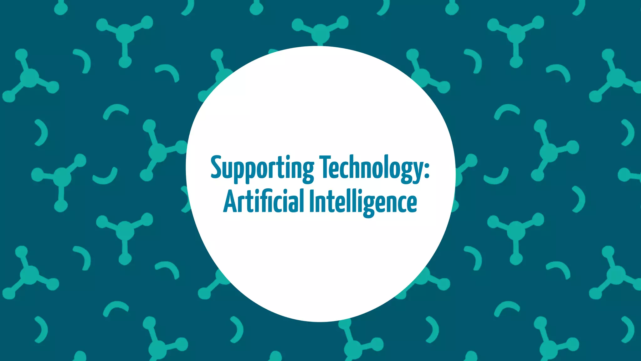 SupportingTechnology:
ArtiﬁcialIntelligence
 