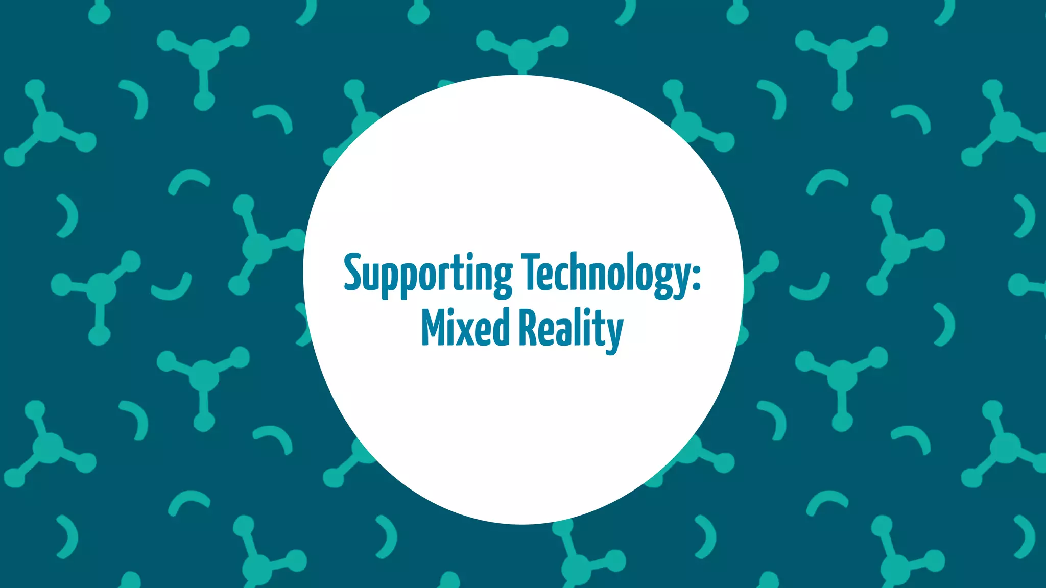 SupportingTechnology:
MixedReality
 