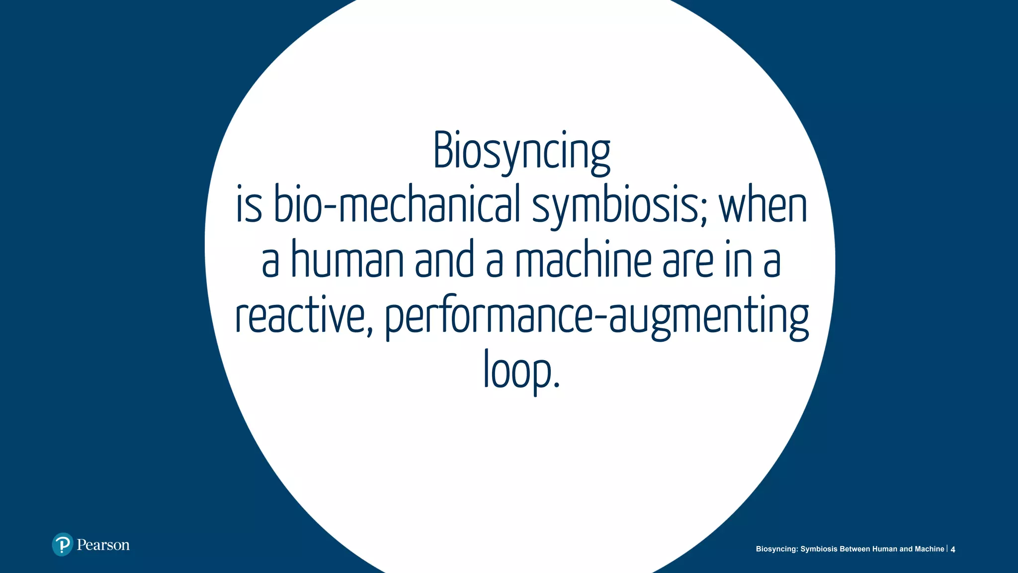 Biosyncing
is bio-mechanical symbiosis; when
a human and a machine are in a
reactive, performance-augmenting
loop.
4Biosyncing: Symbiosis Between Human and Machine
 