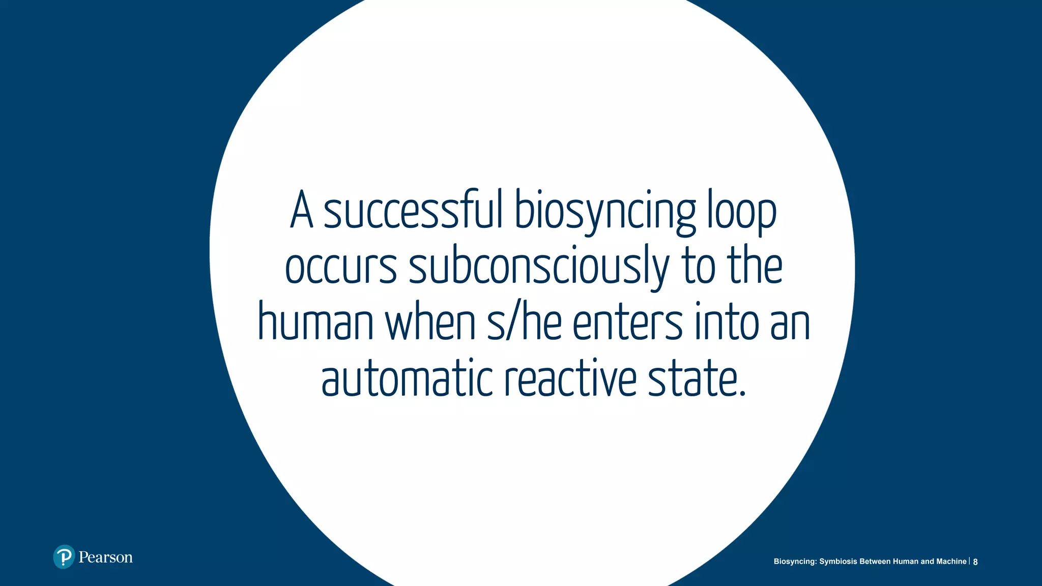 A successful biosyncing loop
occurs subconsciously to the
human when s/he enters into an
automatic reactive state.
8Biosyncing: Symbiosis Between Human and Machine
 