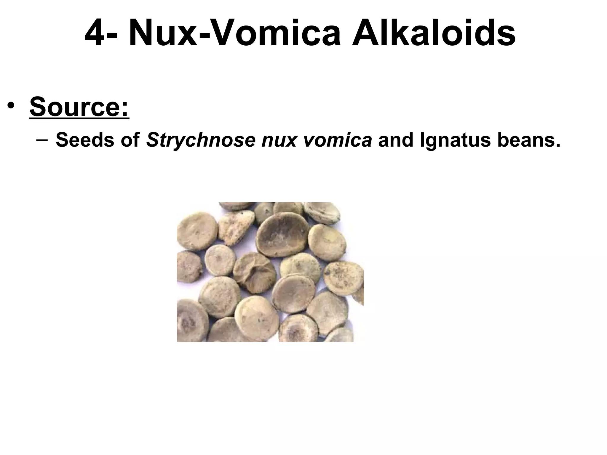 4- Nux-Vomica Alkaloids
• Source:
– Seeds of Strychnose nux vomica and Ignatus beans.
 