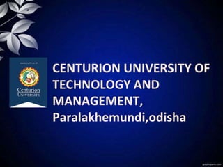 CENTURION UNIVERSITY OF
TECHNOLOGY AND
MANAGEMENT,
Paralakhemundi,odisha
 
