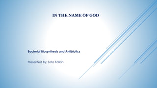 IN THE NAME OF GOD
Bacterial Biosynthesis and Antibiotics
Presented By: Safa Fallah
 