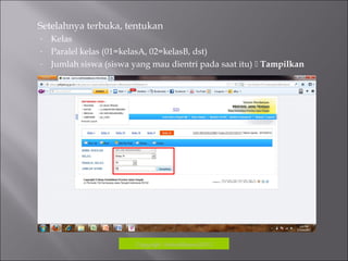 Setelahnya terbuka, tentukan
- Kelas
- Paralel kelas (01=kelasA, 02=kelasB, dst)
- Jumlah siswa (siswa yang mau dientri pada saat itu)  Tampilkan
Copyrigh: kokodikpora2012
 