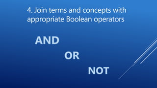 4. Join terms and concepts with
appropriate Boolean operators
 