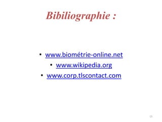 Bibiliographie :


• www.biométrie-online.net
    • www.wikipedia.org
 • www.corp.tlscontact.com




                             13
 
