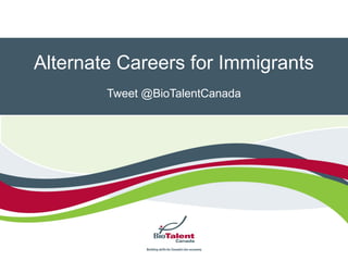 Alternate Careers for Immigrants
        Tweet @BioTalentCanada
 