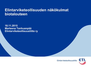 Elintarviketeollisuuden näkökulmat
biotalouteen
18.11.2015
Marleena Tanhuanpää
Elintarviketeollisuusliitto ry
 