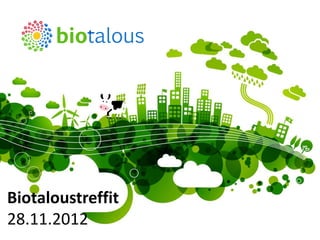 Biotaloustreffit
28.11.2012         biotalous.fi | 30.11.2012
 