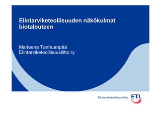 Elintarviketeollisuuden näkökulmat
biotalouteen
Marleena Tanhuanpää
Elintarviketeollisuusliitto ry
 