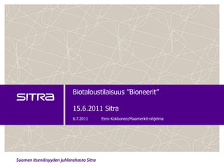 Biotaloustilaisuus ”Bioneerit”15.6.2011 Sitra 6.7.2011 Eero Kokkonen/Maamerkit-ohjelma 