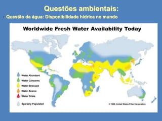 Questões ambientais:
•

Questão da água: Disponibilidade hídrica no mundo

 