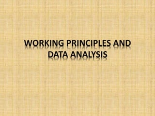 WORKING PRINCIPLES AND
DATA ANALYSIS
 