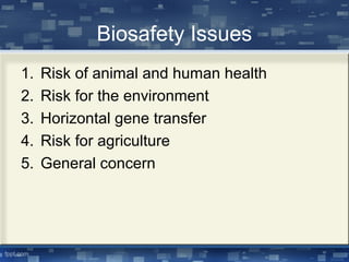 Biosafety Issues
1. Risk of animal and human health
2. Risk for the environment
3. Horizontal gene transfer
4. Risk for agriculture
5. General concern
 
