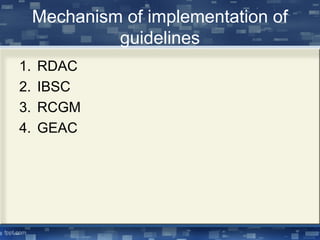 Mechanism of implementation of
guidelines
1. RDAC
2. IBSC
3. RCGM
4. GEAC
 