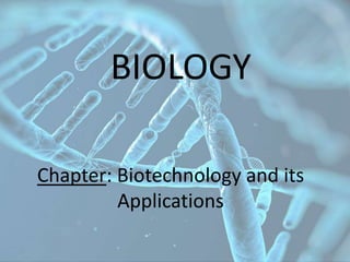 BIOLOGY
Chapter: Biotechnology and its
Applications
 