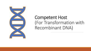 Competent Host
(For Transformation with
Recombinant DNA)
 