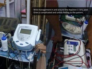 w w w . d e s m a n i a . c o m
Wire management in and around the machine is very poor.
Gives a complicated and untidy feeling to the patient.
 