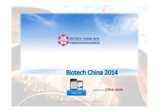 Find

®
Fairs

Biotech China 2014
powered by 

Copyright © 2014 Shanghai Modern International Exhibition Co., Ltd.

Ubai.com

 