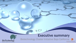 Executive summary
Biotechnology Cluster Initiative Baja California
 