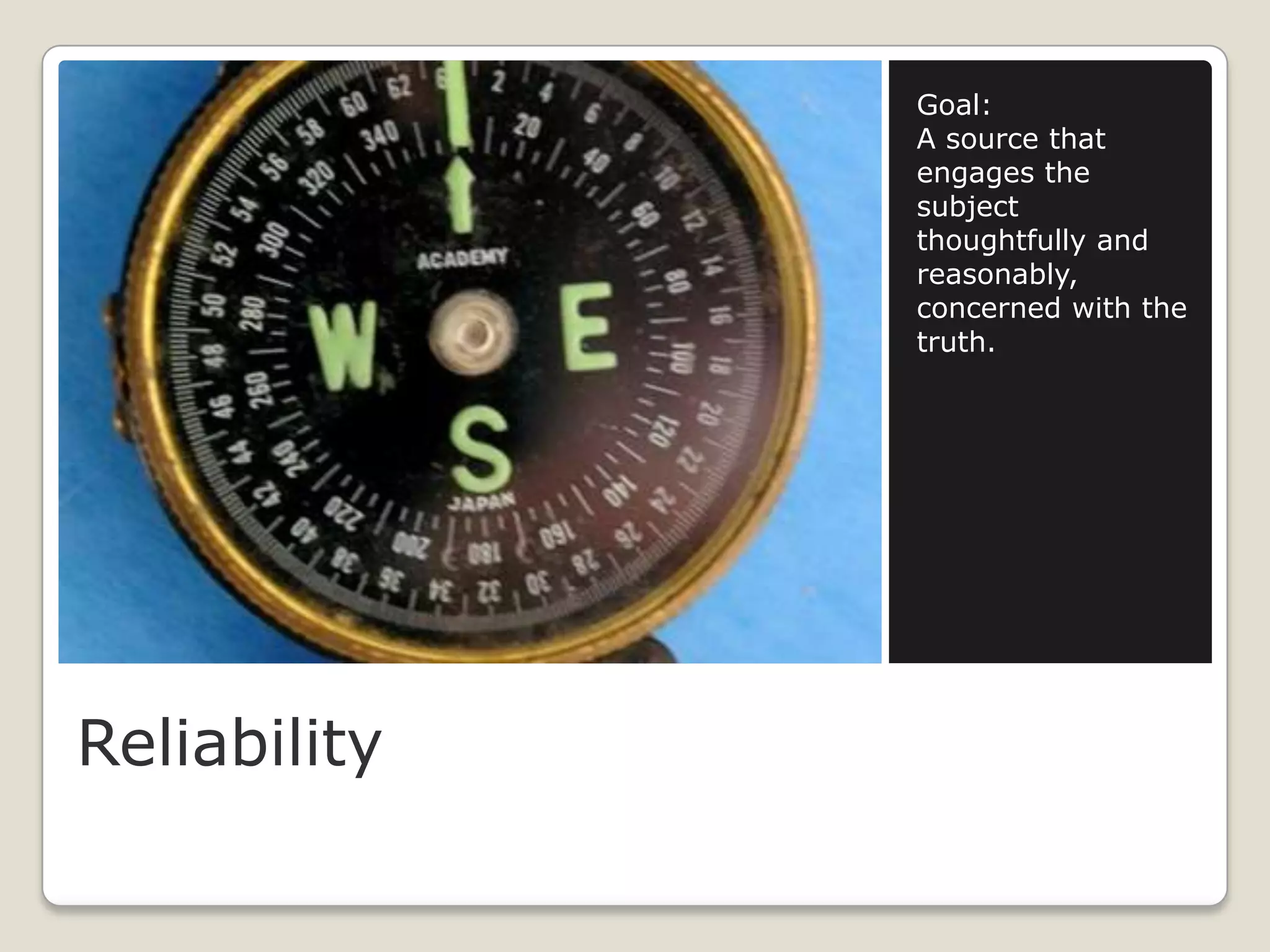Goal:
              A source that
              engages the
              subject
              thoughtfully and
              reasonably,
              concerned with the
              truth.




Reliability
 