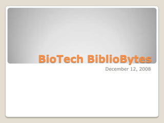 BioTech BiblioBytes
           December 12, 2008
 