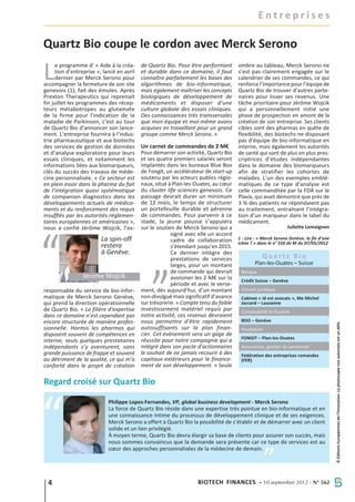 Entreprises

Quartz Bio coupe le cordon avec Merck Serono

L     e programme d’ « Aide à la créa-
      tion d’entreprise », lancé en avril
      dernier par Merck Serono pour
accompagner la fermeture de son site
genevois (1), fait des émules. Après
                                            de Quartz Bio. Pour être performant
                                            et durable dans ce domaine, il faut
                                            connaître parfaitement les bases des
                                            algorithmes de bio-informatique,
                                            mais également maîtriser les concepts
                                                                                      ombre au tableau, Merck Serono ne
                                                                                      s’est pas clairement engagée sur le
                                                                                      calendrier de ses commandes, ce qui
                                                                                      renforce l’importance pour l’équipe de
                                                                                      Quartz Bio de trouver d’autres parte-
Prexton Therapeutics qui reprenait          biologiques de développement de           naires pour lisser ses revenus. Une
fin juillet les programmes des récep-       médicaments et disposer d’une             tâche prioritaire pour Jérôme Wojcik
teurs métabotropes au glutamate             culture globale des essais cliniques.     qui a personnellement initié une
de la firme pour l’indication de la         Des connaissances très transversales      phase de prospection en amont de la
maladie de Parkinson, c’est au tour         que mon équipe et moi-même avons          création de son entreprise. Ses clients
de Quartz Bio d’annoncer son lance-         acquises en travaillant pour un grand     cibles sont des pharmas en quête de
ment. L’entreprise fournira à l’indus-      groupe comme Merck Serono. »              flexibilité, des biotechs ne disposant
trie pharmaceutique et aux biotechs                                                   pas d’équipe de bio-informatique en
des services de gestion de données          Un carnet de commandes de 2 M€            interne, mais également les autorités
et d’analyse exploratoire pour leurs        Pour démarrer son activité, Quartz Bio    de santé qui sont de plus en plus pres-
essais cliniques, et notamment les          et ses quatre premiers salariés seront    criptrices d’études indépendantes
informations liées aux biomarqueurs,        implantés dans les bureaux Blue Box       dans le domaine des biomarqueurs
clés du succès des travaux de méde-         de Fongit, un accélérateur de start-up    afin de stratifier les cohortes de
cine personnalisée. « Ce secteur est        soutenu par les acteurs publics régio-    malades. L’un des exemples emblé-
en plein essor dans la pharma du fait       naux, situé à Plan-les-Ouates, au cœur    matiques de ce type d’analyse est
de l’intégration quasi systématique         du cluster life sciences genevois. Ce     celle commanditée par la FDA sur le
de companion diagnostics dans les           passage devrait durer un minimum          Plavix, qui avait démontré que près de
développements actuels de médica-           de 12 mois, le temps de structurer        3 % des patients ne répondaient pas
ments et du renforcement des requis         un portefeuille durable et pérenne        au traitement, entraînant l’intégra-
insufflés par les autorités réglemen-       de commandes. Pour parvenir à ce          tion d’un marqueur dans le label du
taires européennes et américaines »,        stade, la jeune pousse s’appuiera         médicament.
nous a confié Jérôme Wojcik, l’ex-          sur le soutien de Merck Serono qui a                              Juliette Lemaignen
                                                         signé avec elle un accord
                         La spin-off                     cadre de collaboration       1 - Lire : « Merck Serono Genève, la fin d’une
                                                                                      icône ? » dans le n° 550 de Bf du 07/05/2012
                         restera                         s’étendant jusqu’en 2015.
                         à Genève.                       Ce dernier intègre des
                                                         prestations de services                  Quartz Bio
                                                         larges, pour un montant              Plan-les-Ouates – Suisse
                                                         de commande qui devrait       Banque
                 Jerome Wojcik                           avoisiner les 2 M€ sur la     Crédit Suisse – Genève
                                                         période et avec le verse-
responsable du service de bio-infor-        ment, dès aujourd’hui, d’un montant        Conseil juridique
matique de Merck Serono Genève,             non-divulgué mais significatif d’avance    Cabinet « id est avocats », Me Michel
qui prend la direction opérationnelle       sur trésorerie. « Compte tenu du faible    Jaccard – Lausanne
de Quartz Bio. « La filière d’expertise     investissement matériel requis par         Comptabilité et fiscalité
dans ce domaine n’est cependant pas         notre activité, ces revenus devraient
encore structurée de manière profes-        nous permettre d’être rapidement           BDO – Genève


                                                                                                                                       © Éditions Européennes de l’Innovation. La photocopie non autorisée est un délit.
sionnelle. Hormis les pharmas qui           autosuffisants sur la plan finan-          Incubation
disposent souvent de compétences en         cier. Cet événement sera un gage de
                                                                                       FONGIT – Plan-les-Ouates
interne, seuls quelques prestataires        réussite pour notre compagnie qui a
indépendants s’y aventurent, sans           intégré dans son pacte d’actionnaires      Assurances, gestion du personnel
grande puissance de frappe et souvent       le souhait de ne jamais recourir à des     Fédération des entreprises romandes
au détriment de la qualité, ce qui m’a      capitaux extérieurs pour le finance-       (FER)
conforté dans le projet de création         ment de son développement. » Seule

Regard croisé sur Quartz Bio

                             Philippe Lopes-Fernandes, VP, global business development - Merck Serono
                             La force de Quartz Bio réside dans une expertise très pointue en bio-informatique et en
                             une connaissance intime du processus de développement clinique et de ses exigences.
                             Merck Serono a offert à Quartz Bio la possibilité de s’établir et de démarrer avec un client
                             solide et un lien privilégié.
                             À moyen terme, Quartz Bio devra élargir sa base de clients pour assurer son succès, mais
                             nous sommes convaincus que la demande sera présente car ce type de services est au
                             cœur des approches personnalisées de la médecine de demain.




  4                                                                 Biotech Finances - 10 septembre 2012 - N° 562
 