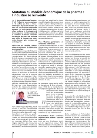 Expertise

Mutation du modèle économique de la pharma :
l’industrie se réinvente

N       ul ne peut désormais l’occulter :
        l’industrie pharmaceutique
        souffre et doit se trans-
former pour dépasser le modèle qui
a fait son succès durant la deuxième
                                            concentré leur activité sur les écono-
                                            mies développées. Ces pays ont vu se
                                            mettre en place « l’État providence »,
                                            avec pour conséquence le choix d’un
                                            financement solidaire qui fait porter
                                                                                      laboratoires pharmaceutiques ont mis
                                                                                      en œuvre un modèle reposant sur l’in-
                                                                                      ternalisation de l’ensemble des étapes
                                                                                      du cycle de vie du médicament :
                                                                                      R&D, production, commercialisation,
partie du XXe siècle. La vieille dyna-      le coût des médicaments sur la collec-    distribution. Ce modèle « PUSH »,
mique basée sur le développement            tivité (assurances publiques, privées,    fondé sur un accès sans contrainte
économique du monde occidental              mutuelles…). Il en découle une spécifi-   au marché, est aujourd’hui largement
et l’existence de besoins croissants        cité importante pour les laboratoires :   remis en cause dans les pays matures
en matière de santé ne peuvent              leurs clients (patients, médecins) sont   où les industriels mettent en place un
plus suffire à financer une inno-           rarement les payeurs.                     modèle « multiparties prenantes »
vation toujours plus coûteuse et                                                      fondé sur le développement de
contraignante.                              Une influence grandissante de             « solutions » et non plus seulement
                                            contraintes extérieures                   sur la vente de comprimés. En effet,
Spécificité du modèle écono-                L’industrie pharmaceutique ne fonc-       l’environnement oblige à composer
mique traditionnel de l’industrie           tionne pas en circuit fermé et subit      avec des parties prenantes plus pres-
pharmaceutique                              l’influence d’un environnement en         santes qu’auparavant : payeurs, auto-
Le modèle économique de l’industrie         profonde mutation, sous l’effet de        rités de santé, patients.
pharmaceutique a traditionnellement         plusieurs tendances de fond qui
consisté à développer, fabriquer et         traversent les économies matures.         Dans un contexte de crise des dettes
commercialiser des médicaments              Le paysage démographique de ces           souveraines, l’équilibre des comptes
destinés à soigner une population de        territoires est en effet marqué par       sociaux est devenu la priorité des
malades. Concrètement, cela s’est           le vieillissement de la population et     gouvernements. Cela se traduit par
traduit par l’exploitation de méca-         l’allongement de l’espérance de vie       une mise à l’index des dépenses de
nismes d’action chimiques ou biolo-         qui engendrent de nouveaux besoins        médicaments et par une pression
giques permettant la fabrication et         en matière de santé et génèrent           forte sur les sources de revenus des
la vente d’un médicament, via un            des coûts supplémentaires pour les        laboratoires. Il est d’ailleurs regret-
processus industriel. Sur cette base,       systèmes de couverture. De même,          table que le débat sur les économies
les laboratoires doivent sans cesse         l’environnement technologique de la       en matière de santé se concentre trop
innover et rechercher de nouveaux           santé évolue rapidement avec l’émer-      systématiquement sur les médica-
mécanismes. Une fois le concept             gence des nouvelles technologies de       ments. À titre d’exemple, si la France
traduit en produit, les acteurs indus-      l’information et de la communication      dépense plus de 11 % du PIB dans
triels doivent en amortir le coût. Ils      qui trouvent des applications dans le     la santé, les dépenses de médica-
ont pour cela mis en place un système       domaine du soin.                          ments n’en représentent que 1,5 %.
de protection de la propriété intellec-                                               De réelles marges de manœuvre
tuelle qui, via les brevets, leur permet
                                       Le panorama concurrentiel, enfin,              existent donc pour limiter les défi-
de tirer une rente d’exploitation      se transforme à deux niveaux :                 cits et une gestion optimisée du
exclusive des mécanismes d’action      sous l’effet de la mondialisation              système de santé devrait permettre
issus de la R&D. Dès que le médica-    qui déplace le périmètre d’activité            de lutter contre le gaspillage sans

                                                                                                                                 © Éditions Européennes de l’Innovation. La photocopie non autorisée est un délit.
                                                  géographique des labora-            qu’il soit besoin de pointer du doigt le
                        Le réservoir              toires vers les pays émer-          médicament.
                        de croissance             gents et met en exergue
                        futur se situe en         les limites du système de           La pression des autorités de santé est
                        Afrique.                  protection de la propriété          également plus forte et fait suite aux
                                                  intellectuelle, ainsi qu’au         problématiques éthiques mises en
                                                  niveau de la concurrence            lumière par les pratiques commer-
                Thibaud Durand                    issue des génériques                ciales de certains laboratoires. Les
                                                  et des biosimilaires.               acteurs industriels font donc face à
ment est développé et protégé, il doit Les laboratoires pharmaceutiques               un encadrement juridique et régle-
trouver sa place sur un marché et sont donc contraints d’adapter leur                 mentaire toujours plus strict de leurs
accéder à une source de financement. modèle économique traditionnel aux               activités.
Ce troisième pilier du modèle tradi- mutations de leur environnement.
tionnel met en lumière une spécifi-                                                   Enfin, avec l’essor de l’information
cité de l’industrie pharmaceutique. D’un modèle « PUSH » centré sur                   médicale toujours plus accessible via
En effet, les laboratoires répondent le produit à un modèle « solutions               internet, le patient, client final de
à un besoin universel : le soin. Ils intégrées »                                      l’industrie pharmaceutique, devient
ont cependant dû faire face à une Dans les pays développés portés                     davantage un consommateur. De
inégale répartition des ressources par des organismes payeurs forts                   plus, l’allongement de son espérance
financières permettant l’accès aux et l’existence de nombreux besoins                 de vie fait évoluer ses besoins et
médicaments et ont historiquement non-couverts en matière de santé, les               oblige les acteurs industriels à penser


  6                                                                 Biotech Finances - 10 septembre 2012 - N° 562
 