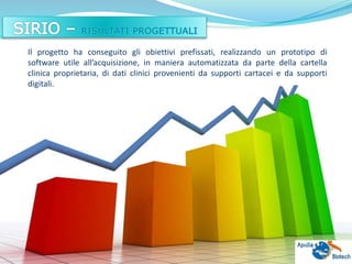 Il progetto ha conseguito gli obiettivi prefissati, realizzando un prototipo di
software utile all’acquisizione, in maniera automatizzata da parte della cartella
clinica proprietaria, di dati clinici provenienti da supporti cartacei e da supporti
digitali.
 