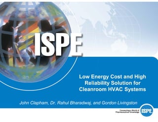 Low Energy Cost and High
Reliability Solution for
Cleanroom HVAC Systems
John Clapham, Dr. Rahul Bharadwaj, and Gordon Livingston
 