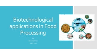 Biotechnological
applications in Food
Processing
By
Abdul Rehman
16BTFT070
 