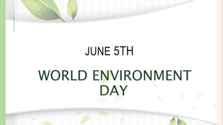 JUNE 5TH
WORLD ENVIRONMENT
DAY
 