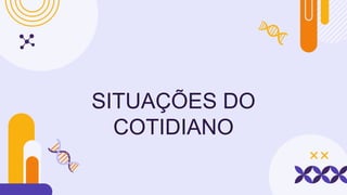 SITUAÇÕES DO
COTIDIANO
 