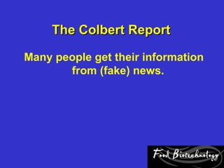 The Colbert Report

Many people get their information
       from (fake) news.
 
