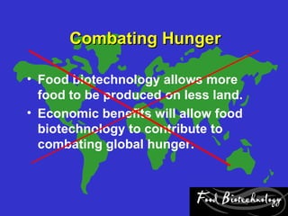 Combating Hunger

• Food biotechnology allows more
  food to be produced on less land.
• Economic benefits will allow food
  biotechnology to contribute to
  combating global hunger.
 