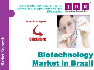 International Market Research Reports
on more than 300 topics from more than
                          100 countries



       To read this report




              Biotechnology
             Market in Brazil
 
