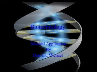 Biotechnology  Medical Application By Dan and Michael  