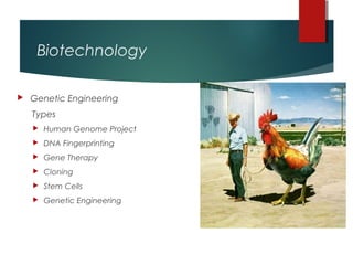 Biotechnology

   Genetic Engineering
    Types
       Human Genome Project
       DNA Fingerprinting
       Gene Therapy
       Cloning
       Stem Cells
       Genetic Engineering
 