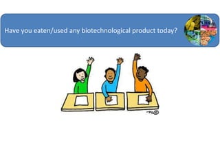 Have you eaten/used any biotechnological product today?
 